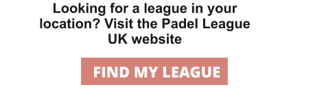 Looking for a league in your location? Visit the Padel League UK website FIND MY LEAGUE